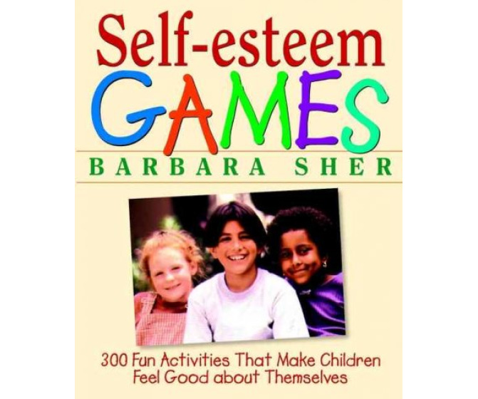 Self-Esteem Games: 300 Fun Activities That Make Children Feel Good About Themselves