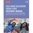 Child Parent Relationship Therapy (CPRT) Treatment Manual: A 10-Session Filial Therapy Model for Training Parents