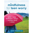 Mindfulness for Teen Worry: Quick and Easy Strategies to Let Go of Anxiety, Worry, and Stress
