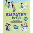Empathy for Kids: 30 Fun Activities to Foster Emotional Awareness, Compassion, and Kindness
