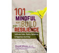 101 Mindful Ways to Build Resilience: Cultivate Calm, Clarity, Optimism & Happiness Each Day