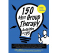 150 More Group Therapy Activities & Tips: Handouts, Activities, Worksheets